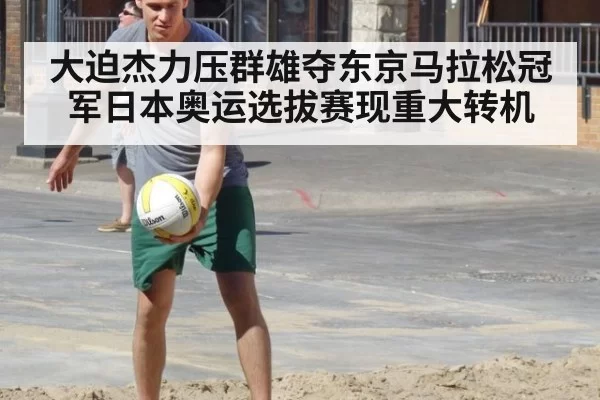 大迫杰力压群雄夺东京马拉松冠军日本奥运选拔赛现重大转机