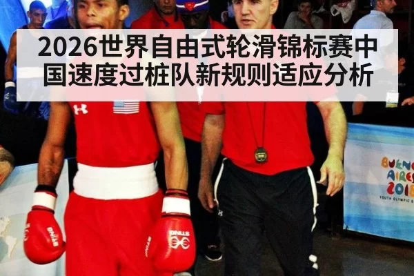 2026世界自由式轮滑锦标赛中国速度过桩队新规则适应分析